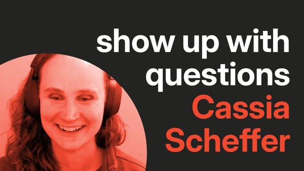 A youtube thumbnail showing a with the text "show up with questions Cassia Scheffer"